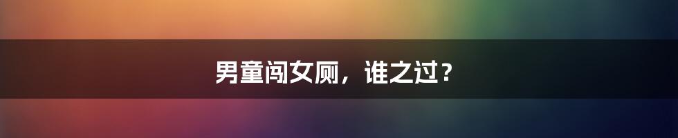 男童闯女厕,谁之过?