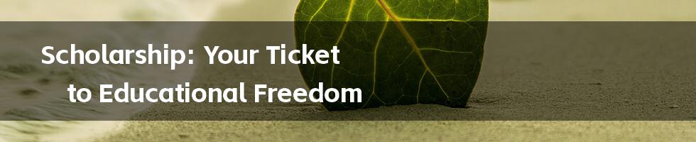 Scholarship: Your Ticket to Educational Freedom