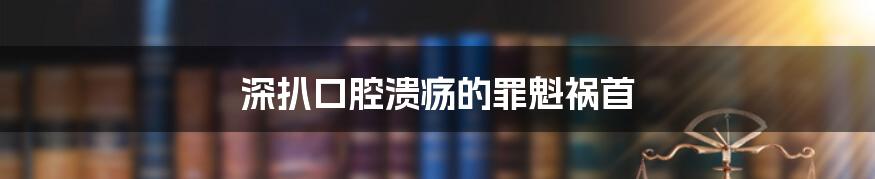 深扒口腔溃疡的罪魁祸首