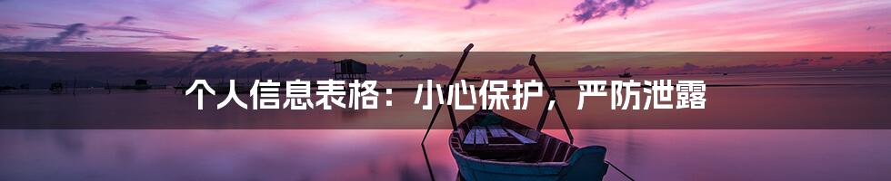 个人信息表格：小心保护，严防泄露
