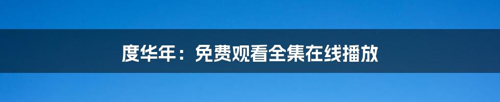 度华年:免费观看全集在线播放