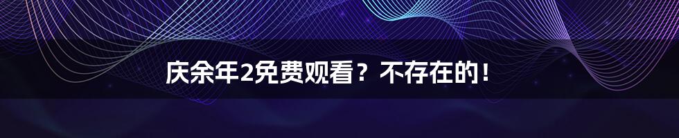 庆余年2免费观看?不存在的!