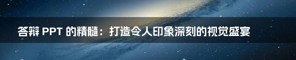 答辩 PPT 的精髓:打造令人印象深刻的视觉盛宴