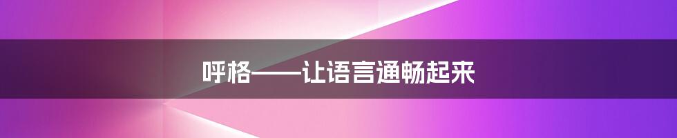 呼格——让语言通畅起来