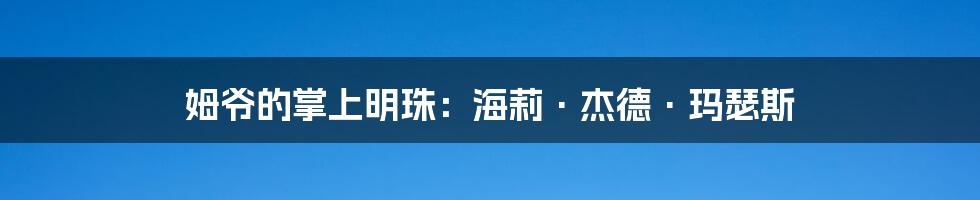 姆爷的掌上明珠:海莉·杰德·玛瑟斯