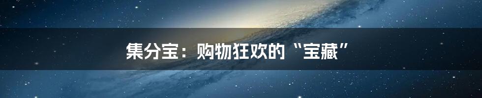集分宝:购物狂欢的“宝藏”