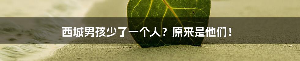 西城男孩少了一个人?原来是他们!