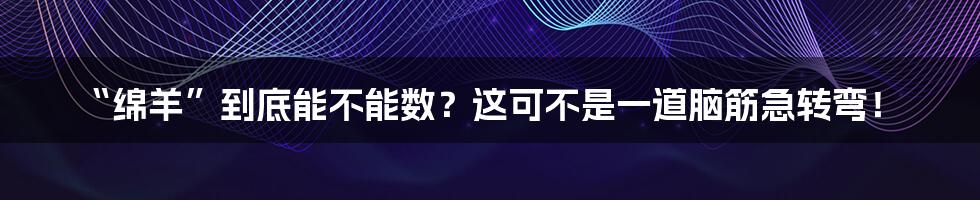 “绵羊”到底能不能数?这可不是一道脑筋急转弯!
