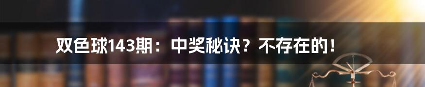 双色球143期:中奖秘诀?不存在的!