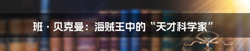 班·贝克曼：海贼王中的“天才科学家”