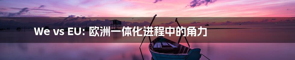 We vs EU: 欧洲一体化进程中的角力