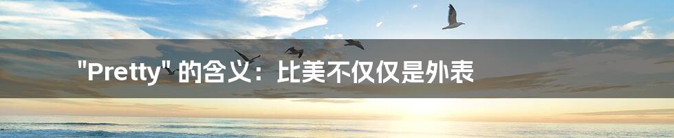 "Pretty" 的含义:比美不仅仅是外表
