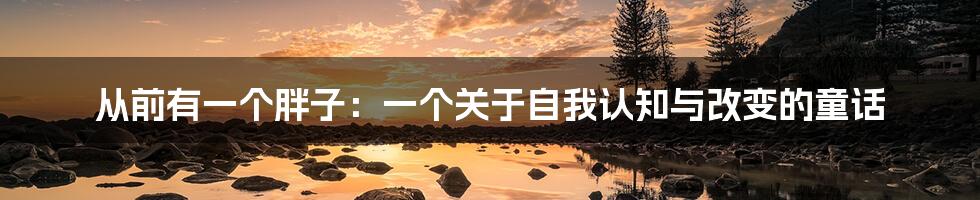 从前有一个胖子:一个关于自我认知与改变的童话