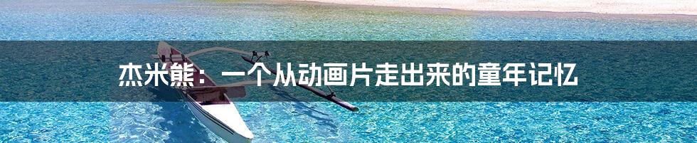 杰米熊:一个从动画片走出来的童年记忆