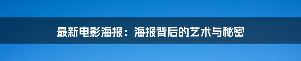 最新电影海报：海报背后的艺术与秘密