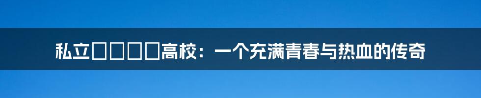 私立バカレア高校:一个充满青春与热血的传奇