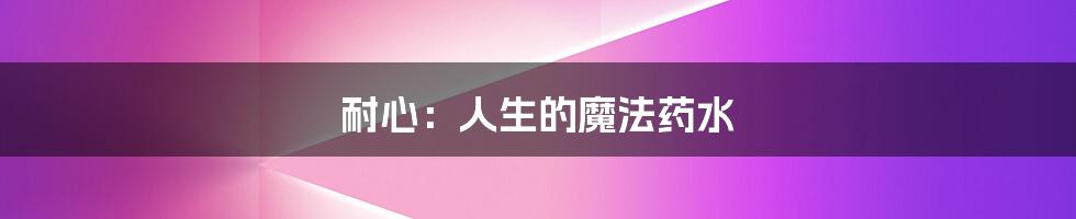 耐心:人生的魔法药水