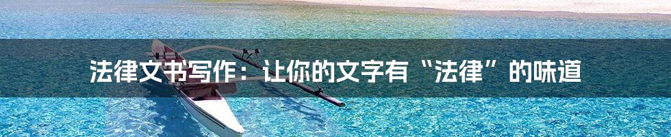法律文书写作：让你的文字有“法律”的味道