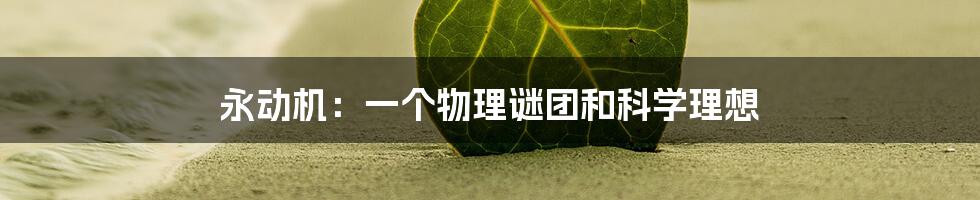 永动机:一个物理谜团和科学理想