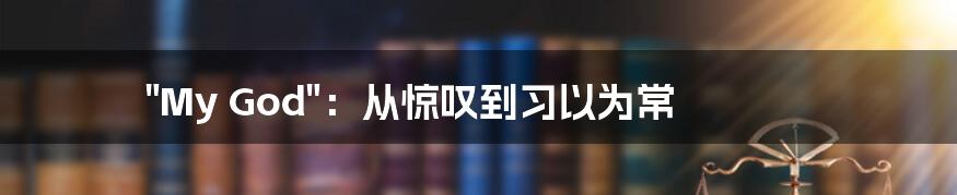 "My God":从惊叹到习以为常