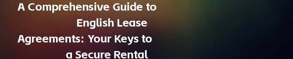 A Comprehensive Guide to English Lease Agreements: Your Keys to a Secure Rental