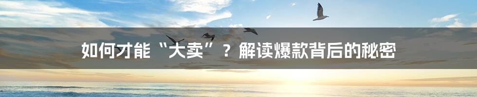 如何才能“大卖”?解读爆款背后的秘密