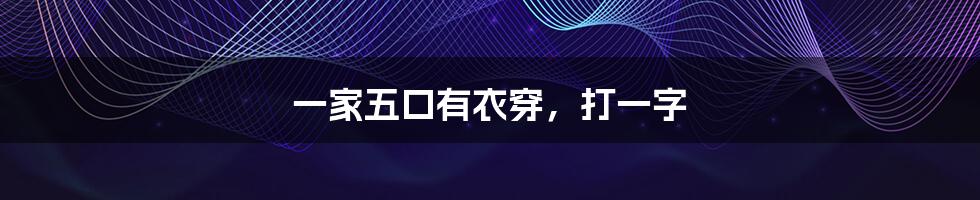 一家五口有衣穿,打一字