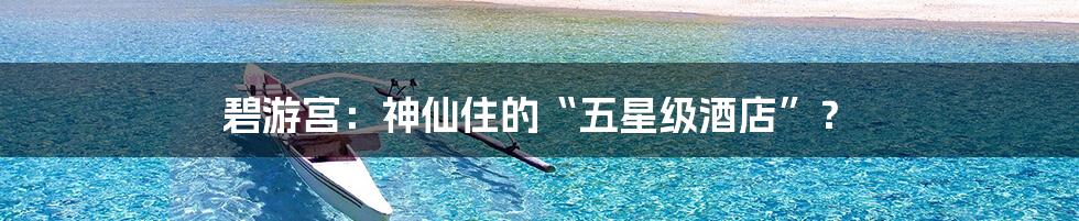 碧游宫:神仙住的“五星级酒店”?
