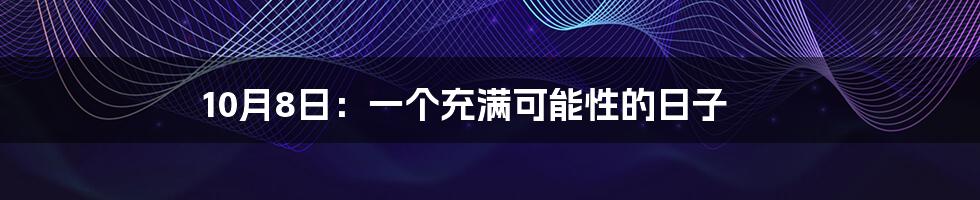 10月8日:一个充满可能性的日子