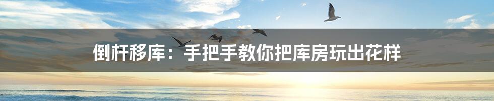倒杆移库:手把手教你把库房玩出花样