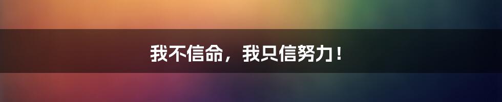 我不信命,我只信努力!
