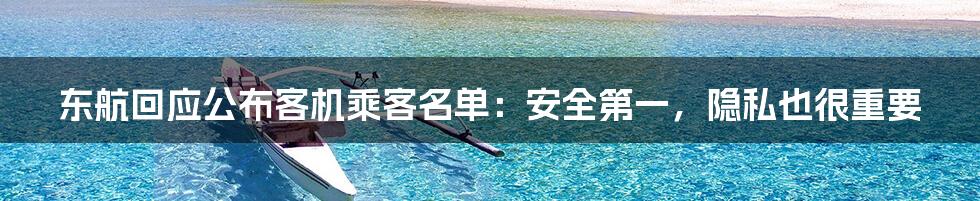东航回应公布客机乘客名单:安全第一,隐私也很重要