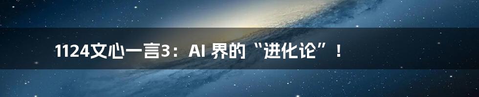 1124文心一言3:AI 界的“进化论”!