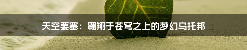天空要塞:翱翔于苍穹之上的梦幻乌托邦