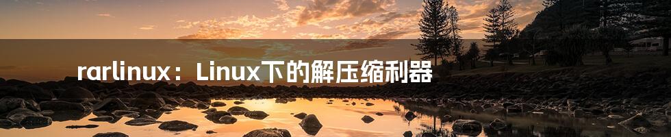 rarlinux:Linux下的解压缩利器