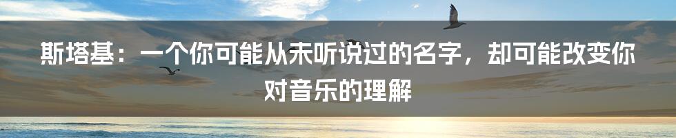 斯塔基:一个你可能从未听说过的名字,却可能改变你对音乐的理解