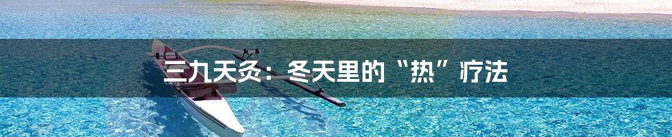 三九天灸:冬天里的“热”疗法
