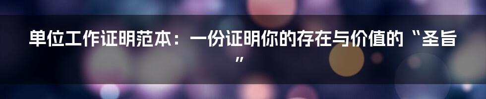 单位工作证明范本:一份证明你的存在与价值的“圣旨”