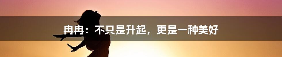 冉冉:不只是升起,更是一种美好