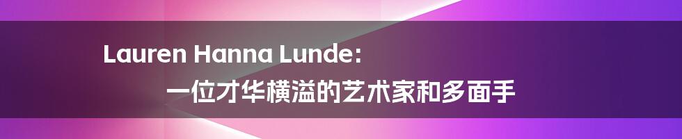 Lauren Hanna Lunde: 一位才华横溢的艺术家和多面手
