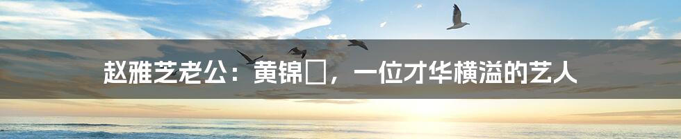 赵雅芝老公:黄锦燊,一位才华横溢的艺人