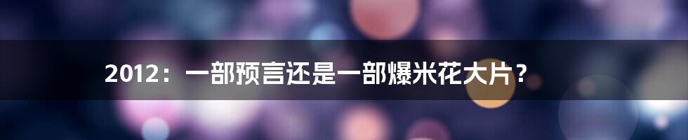 2012:一部预言还是一部爆米花大片?