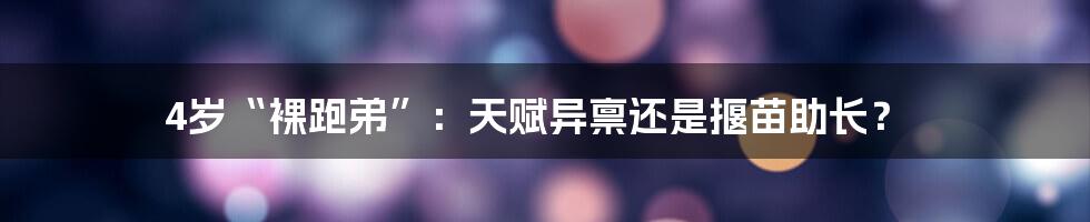 4岁“裸跑弟”:天赋异禀还是揠苗助长?