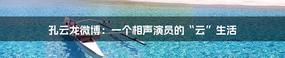 孔云龙微博：一个相声演员的“云”生活