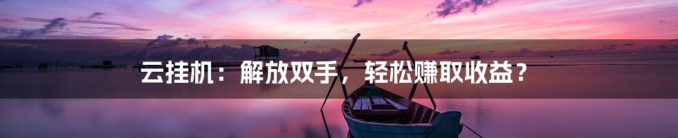 云挂机:解放双手,轻松赚取收益?