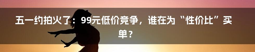五一约拍火了：99元低价竞争，谁在为“性价比”买单？