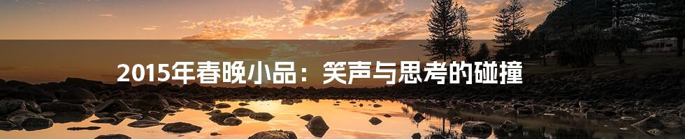 2015年春晚小品:笑声与思考的碰撞