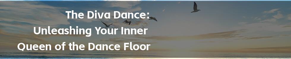 The Diva Dance: Unleashing Your Inner Queen of the Dance Floor