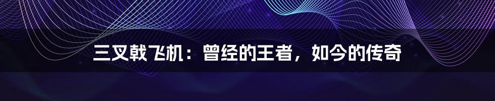 三叉戟飞机:曾经的王者,如今的传奇