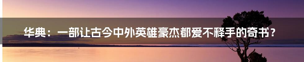 华典：一部让古今中外英雄豪杰都爱不释手的奇书？